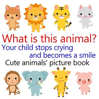 Read Online What is this animal?: Your child stops crying and becomes a smile （Cute animals' picture book） - take kuri | PDF