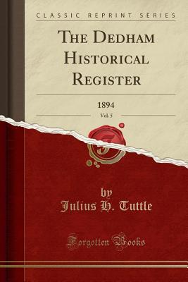 Read The Dedham Historical Register, Vol. 5: 1894 (Classic Reprint) - Julius H Tuttle | ePub