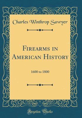 Read Online Firearms in American History: 1600 to 1800 (Classic Reprint) - Charles Winthrop Sawyer file in ePub