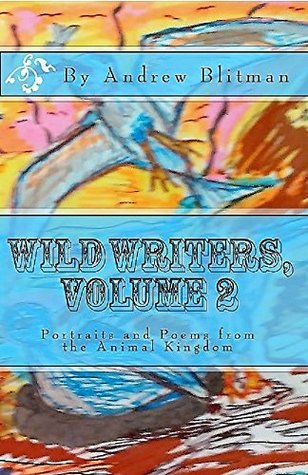 Full Download Wild Writers, Volume 2: Portraits and Poems from the Animal Kingdom - Andrew Blitman file in ePub