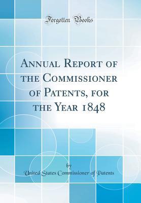 Read Online Annual Report of the Commissioner of Patents, for the Year 1848 (Classic Reprint) - United States Commissioner of Patents | ePub