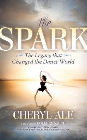 Read Online The Spark: The Legacy that Changed the Dance World - Cheryl Ale | PDF