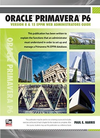 Download Oracle Primavera P6 Version 8 and 15 EPPM Web Administrators Guide - Paul E Harris file in ePub