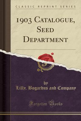 Download 1903 Catalogue, Seed Department (Classic Reprint) - Lilly Bogardus and Company file in PDF