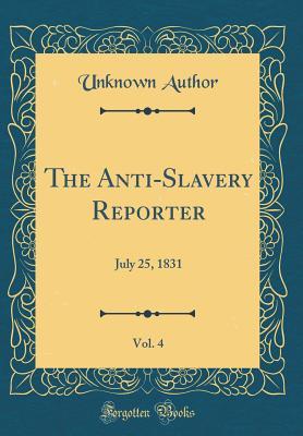 Full Download The Anti-Slavery Reporter, Vol. 4: July 25, 1831 (Classic Reprint) - Unknown file in PDF