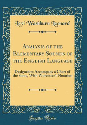 Download Analysis of the Elementary Sounds of the English Language: Designed to Accompany a Chart of the Same, with Worcester's Notation (Classic Reprint) - Levi Washburn Leonard file in ePub