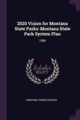 Full Download 2020 Vision for Montana State Parks: Montana State Park System Plan: 1998 - Montana Parks Division | PDF