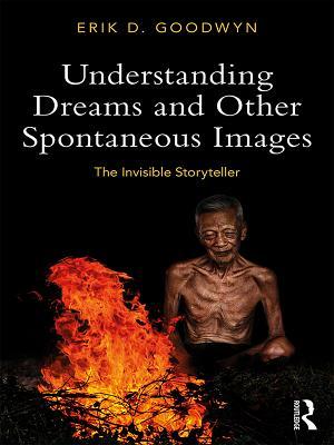 Read Understanding Dreams and Other Spontaneous Images: The Invisible Storyteller - Erik D Goodwyn | PDF
