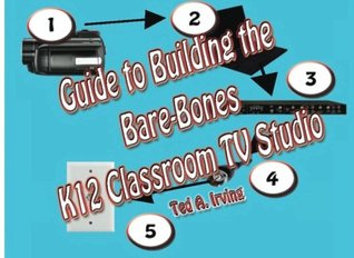 Download Guide to Building the Bare-Bones K12 Classroom TV Studio: Any elementary, middle or high school teacher, can build a basic classroom Broadcast Studio. - Mr. Ted A. Irving | ePub