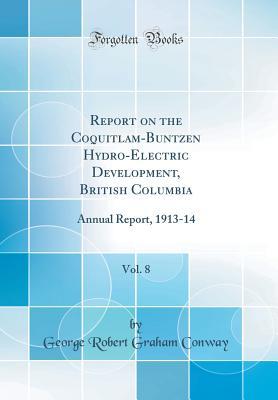 Download Report on the Coquitlam-Buntzen Hydro-Electric Development, British Columbia, Vol. 8: Annual Report, 1913-14 (Classic Reprint) - George Robert Graham Conway file in ePub