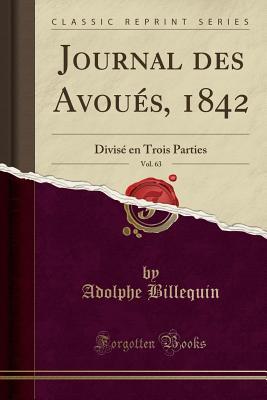 Read Journal Des Avou�s, 1842, Vol. 63: Divis� En Trois Parties (Classic Reprint) - Adolphe Billequin | PDF