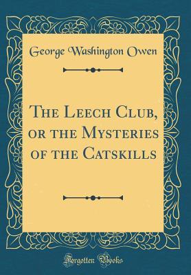 Download The Leech Club, or the Mysteries of the Catskills (Classic Reprint) - George Washington Owen | PDF