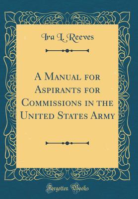 Read A Manual for Aspirants for Commissions in the United States Army (Classic Reprint) - Ira L Reeves file in PDF