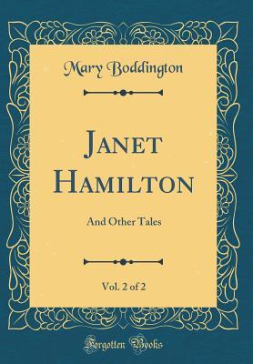 Full Download Janet Hamilton, Vol. 2 of 2: And Other Tales (Classic Reprint) - Mary Boddington | PDF