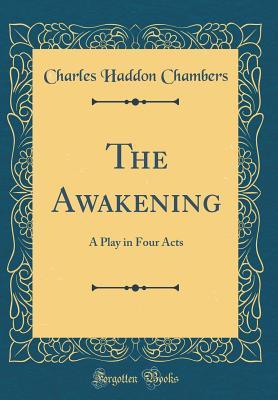 Download The Awakening: A Play in Four Acts (Classic Reprint) - Charles Haddon Chambers | ePub