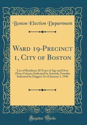 Full Download Ward 19-Precinct 1, City of Boston: List of Residents 20 Years of Age and Over (Non-Citizens Indicated by Asterisk, Females Indicated by Dagger) as of January 1, 1946 (Classic Reprint) - Boston Election Department | PDF