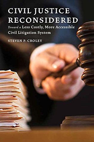 Full Download Civil Justice Reconsidered: Toward a Less Costly, More Accessible Litigation System - Steven P Croley file in ePub