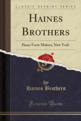 Read Online Haines Brothers: Piano Forte Makers, New York (Classic Reprint) - Haines Brothers file in ePub