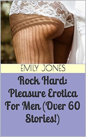 Read Rock Hard: Pleasure Erotica For Men (Over 60 Stories!) - Emily Jones file in ePub