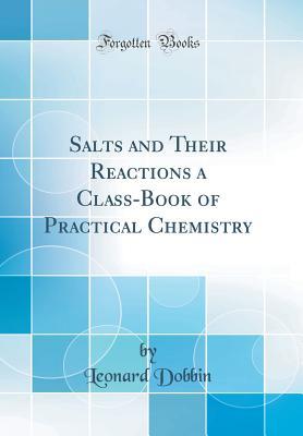 Read Online Salts and Their Reactions a Class-Book of Practical Chemistry - Leonard Dobbin file in PDF