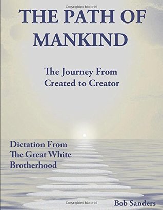 Full Download The Path Of Mankind: The Journey From Created To Creator (TEACHINGS FROM THE GREAT WHITE BROTHERHOOD) - Bob Sanders file in ePub