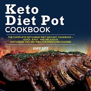 Read Online Keto Diet Pot Cookbook: The Complete Ketogenic Diet Instant Cookbook – Quick, Easy, and Delicious (Ketogenic Diet Recipes for Pressure Cooker) - Amy Lee file in PDF