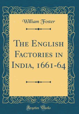 Download The English Factories in India, 1661-64 (Classic Reprint) - William Foster file in PDF