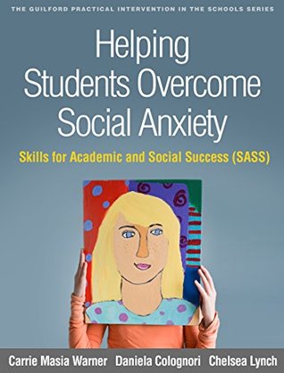 Read Helping Students Overcome Social Anxiety: Skills for Academic and Social Success (SASS) (The Guilford Practical Intervention in the Schools Series) - Carrie Masia Warner file in ePub