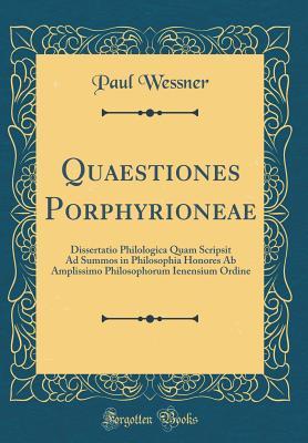 Download Quaestiones Porphyrioneae: Dissertatio Philologica Quam Scripsit Ad Summos in Philosophia Honores AB Amplissimo Philosophorum Ienensium Ordine (Classic Reprint) - Paul Wessner | ePub