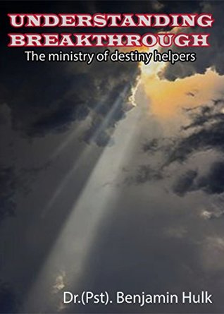 Full Download UNDERSTANDING BREAKTHROUGH: The Ministry Of Destiny Helpers - Dr (Pst) Benjamin Hulk file in PDF