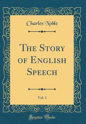 Read Online The Story of English Speech, Vol. 1 (Classic Reprint) - Charles Noble file in ePub