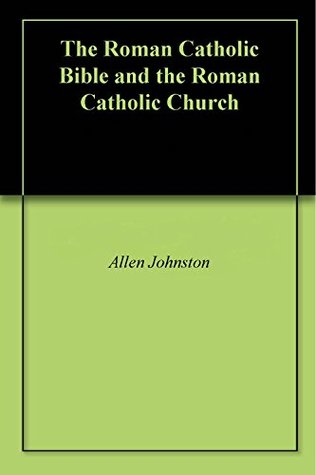 Download The Roman Catholic Bible and the Roman Catholic Church - Allen W Johnston | PDF