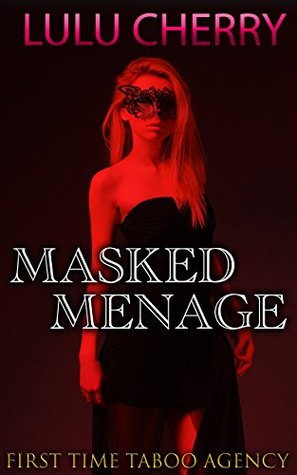 Full Download The Masked Menage, an Erotic Novel (First Time Taboo Agency Book 2) - Lulu Cherry | ePub