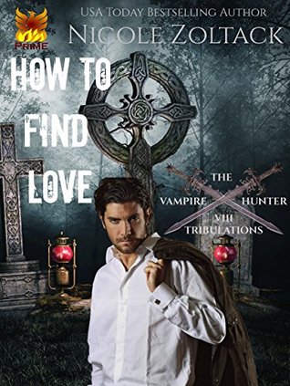 Read Online How to Find Love (The Vampire Hunter Tribulations Book 8) - Nicole Zoltack | PDF