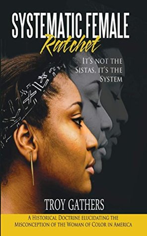 Full Download Systematic Female Ratchet: It's not the Sistas, It's the System - Troy D Gathers | PDF
