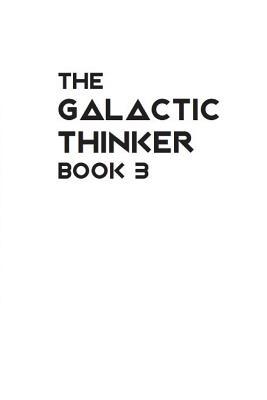 Read The Galactic Thinker - Book 3: Introducing the Philosophy of Universal Survival - Mr Wayne P Biro | ePub