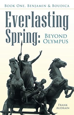 Full Download Everlasting Spring: Beyond Olympus: Book One, Benjamin & Boudica - Frank Audrain file in PDF
