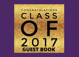 Read Congratulations Class Of 2017 Guest Book: Purple Message Book, Keepsake, Scrapbook, Memory Year Book   High School, College, University Gifts For    8.25”x6” (Graduation Gifts) (Volume 3) -  file in ePub