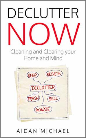 Read Online Declutter Now: Cleaning and Clearing your Home and Mind - Aidan Michael file in PDF