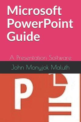 Read Online Microsoft PowerPoint Guide: A Presentation Software - John Monyjok Maluth file in PDF