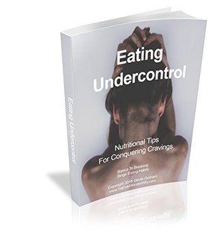 Read Online Eating Under Control: Nutritional Tips For Conquering Cravings (YaEverWonderWhy Series Book 1) - Glenis Graham | PDF