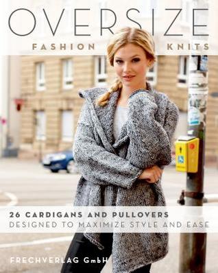 Read Online Oversize Fashion Knits: 26 Cardigans and Pullovers Designed to Maximize Style and Ease - frechverlag GmbH | ePub