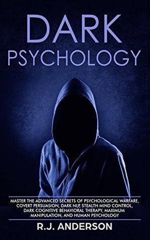 Read Online Dark Psychology: Master the Advanced Secrets of Psychological Warfare, Covert Persuasion, Dark NLP, Stealth Mind Control, Dark Cognitive Behavioral Therapy, Maximum Manipulation, and Human Psychology - R.J. Anderson file in PDF
