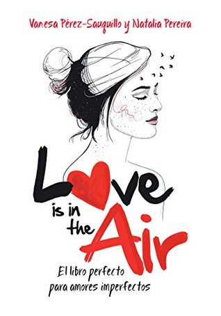 Read Online Love is in the air: El libro perfecto para amores imperfectos - Vanesa Pérez-Sauquillo | ePub