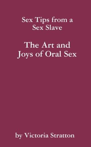 Full Download Sex Tips from a Sex Slave: The Art and Joys of Oral Sex - Victoria Stratton file in PDF