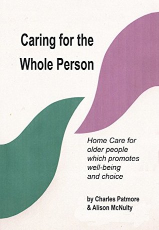 Read Online Caring for the Whole Person: Home Care for older people which promotes well-being and choice - Charles Patmore file in PDF
