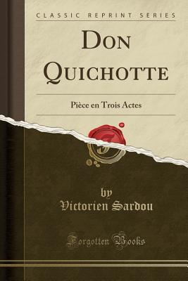 Full Download Don Quichotte: Pi�ce En Trois Actes (Classic Reprint) - Victorien Sardou file in PDF