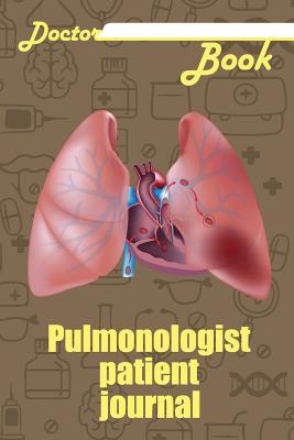 Full Download Doctor Book - Pulmonologist Patient Journal: 200 Cream Pages with 6 X 9(15.24 X 22.86 CM) Size Will Let You Write All Information about Your Patients. Notebook with Patient Form. - Dr Health | ePub