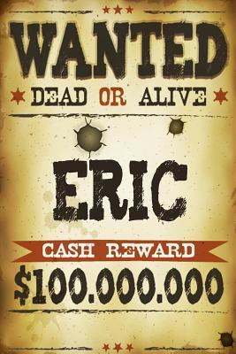 Read Eric Wanted Dead or Alive Cash Reward $100,000,000: Western Name Notebook Journal -  file in ePub