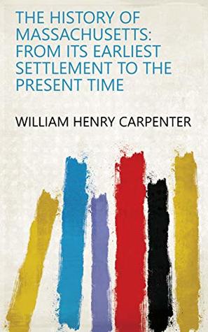 Read The History of Massachusetts: From Its Earliest Settlement to the Present Time - W.H. Carpenter file in ePub
